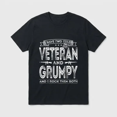 Veteran And Grumpy T-Shirt – I HAVE TWO TITLES VETERAN AND GRUMPY AND I ROCK THEM BOTH – Classic T-Shirt in Black