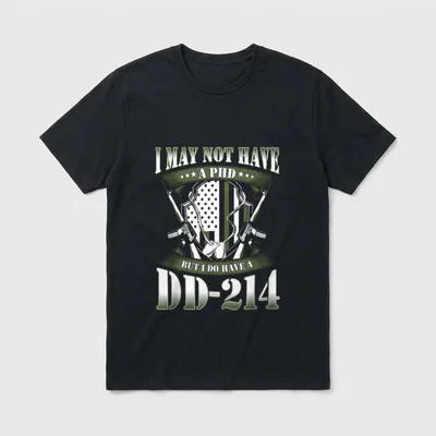 Proud USA Veteran All Branches T-Shirt – I MAY NOT HAVE A PhD BUT I DO HAVE A DD-214 – Classic T-Shirt in Black
