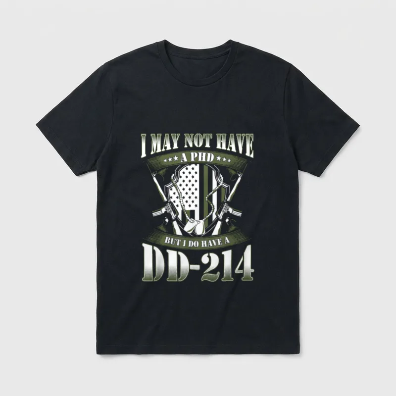 Proud USA Veteran All Branches T-Shirt – I MAY NOT HAVE A PhD BUT I DO HAVE A DD-214 – Classic T-Shirt in Black