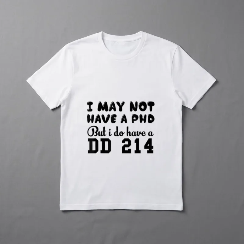 PhD But Do DD 214 Alumni T-Shirt – I MAY NOT HAVE A PhD BUT i do have a DD 214 – Classic T-Shirt in Black