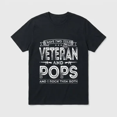 Veteran and Pops T-Shirt – I have two titles Veteran and Pops and I rock them both – Classic T-Shirt in Black