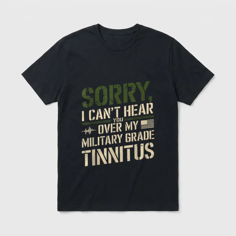 Military Tinnitus Veteran T-Shirt – Sorry, I Can't Hear You Over My Military Grade Tinnitus – Classic T-Shirt in Black