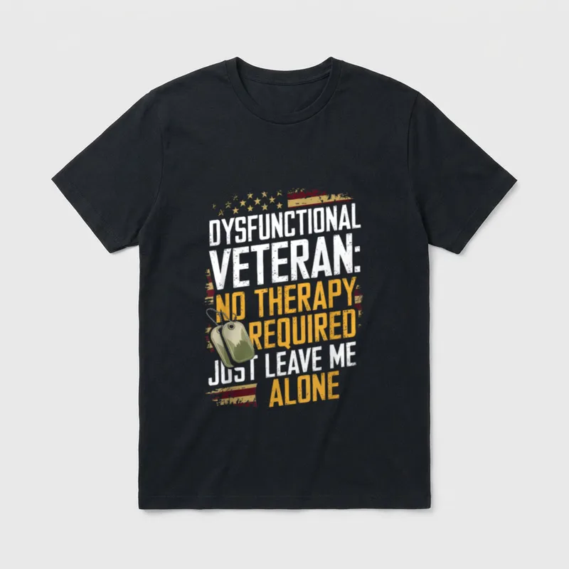 Veteran Humor No Therapy T-Shirt – DYSFUNCTIONAL VETERAN NO THERAPY REQUIRED JUST LEAVE ME ALONE – Classic T-Shirt in Black