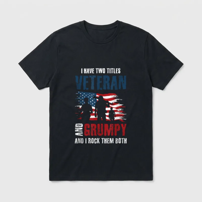 Proud Veteran Grumpy T-Shirt – I HAVE TWO TITLES VETERAN AND I'M GRUMPY AND I ROCK THEM BOTH – Classic T-Shirt in Black