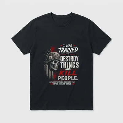 Military Trained Civilian Life T-Shirt – I WAS TRAINED TO DESTROY THINGS AND KILL PEOPLE – Classic T-Shirt in Black