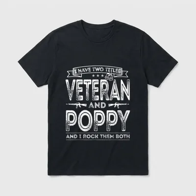 Veteran And Poppy T-Shirt – I have two titles Veteran and Poppy and I rock them both – Classic T-Shirt in Black
