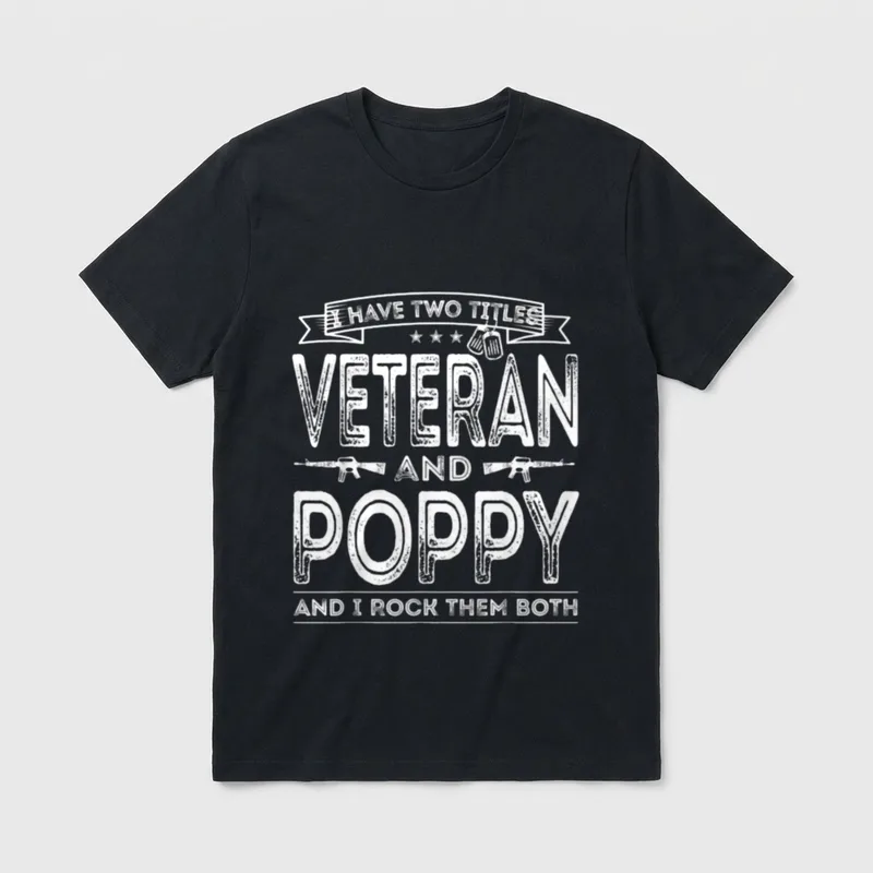 Veteran And Poppy T-Shirt – I have two titles Veteran and Poppy and I rock them both – Classic T-Shirt in Black