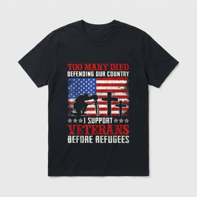 Support Veterans T-Shirt – TOO MANY DIED DEFENDING OUR COUNTRY I SUPPORT VETERANS BEFORE REFUGEES – Classic T-Shirt in Black