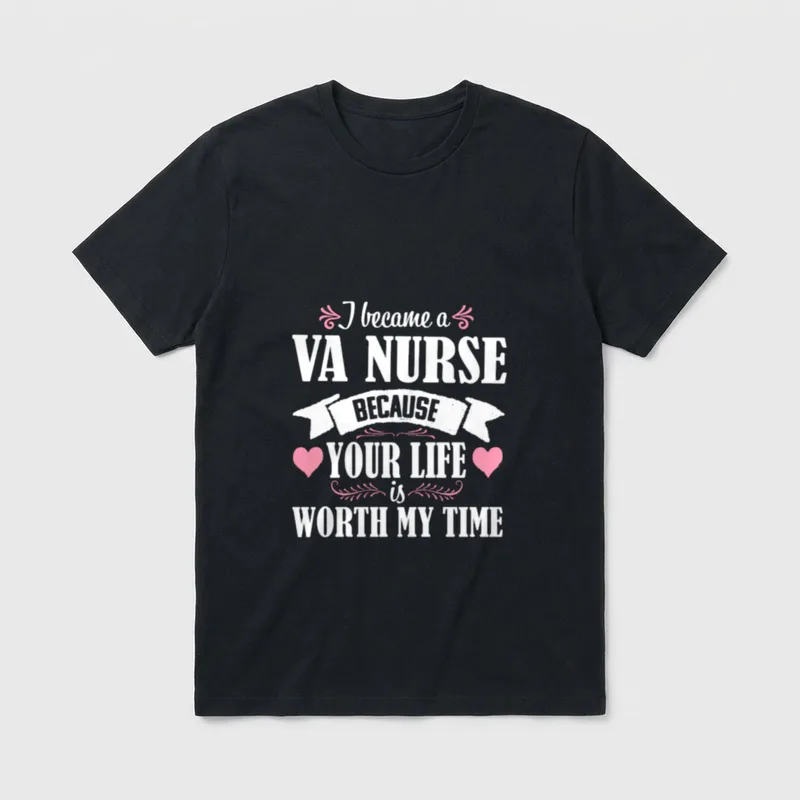 VA Nurse Cute Veteran RN Nursing T-Shirt – I became a VA NURSE BECAUSE YOUR LIFE is WORTH MY TIME – Classic T-Shirt in Black