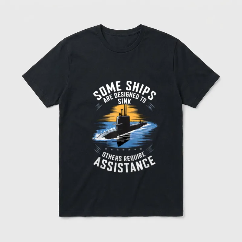 Submarine Veteran Humor T-Shirt – SOME SHIPS ARE DESIGNED TO SINK OTHERS REQUIRE ASSISTANCE – Classic T-Shirt in Black