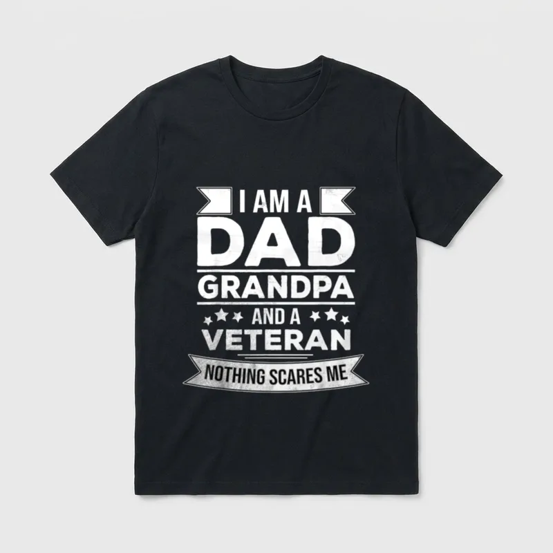 Retired Veteran Dad Grandpa T-Shirt – I AM A DAD GRANDPA AND A VETERAN NOTHING SCARES ME – Classic T-Shirt in Black