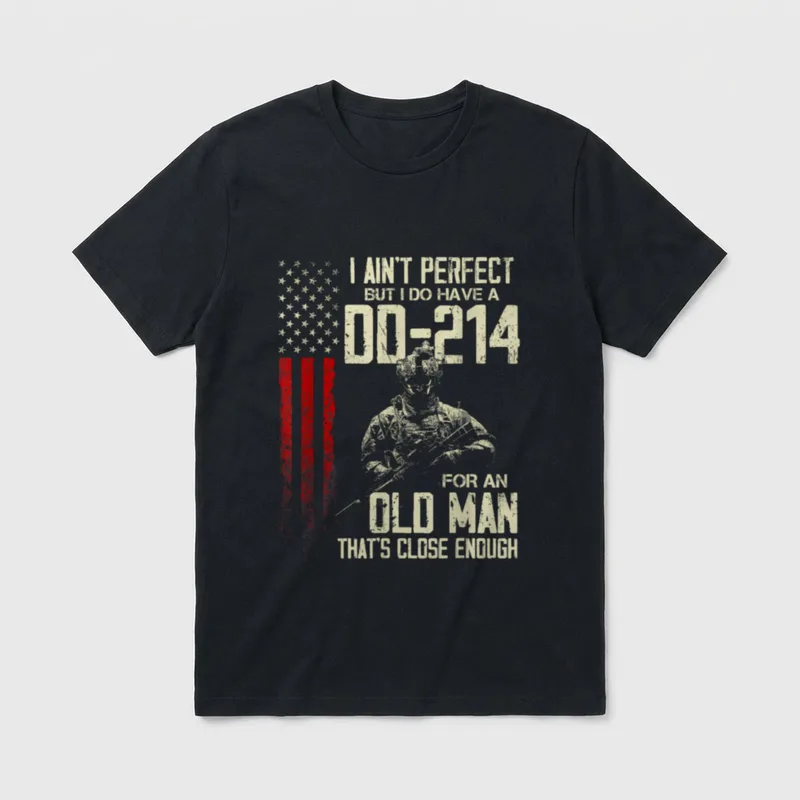 I Ain T-Shirt – I AIN'T PERFECT BUT I DO HAVE A DD-214 FOR AN OLD MAN THAT'S CLOSE ENOUGH – Classic T-Shirt in Black