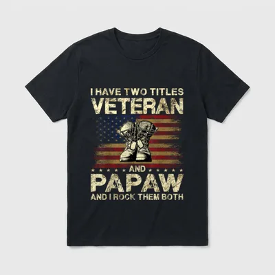 Veteran Dad Grandpa Titles T-Shirt – I Have Two Titles Veteran and Papaw and I Rock Them Both – Classic T-Shirt in Black