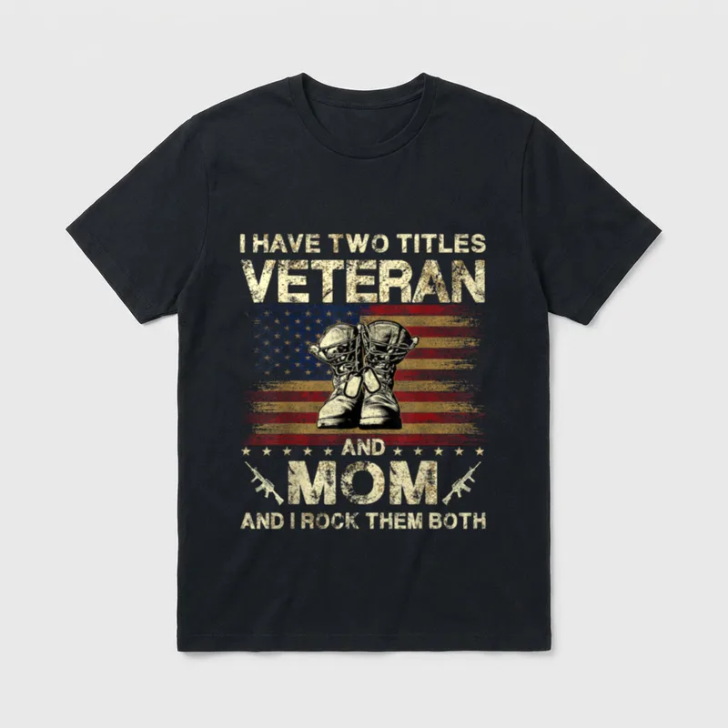 Veteran Mom Titles T-Shirt – I Have Two Titles Veteran and Mom and I Rock Them Both – Classic T-Shirt in Black