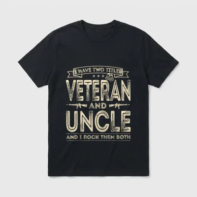 Veteran And Uncle T-Shirt – I have two titles Veteran and Uncle and I rock them both – Classic T-Shirt in Black