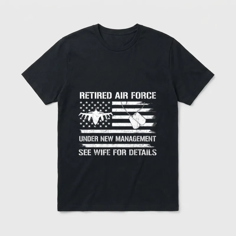 Military Retirement Humor T-Shirt – Retired Air Force Under New Management See Wife for Details – Classic T-Shirt in Black