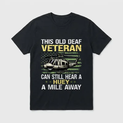 Deaf Veteran Military Pride T-Shirt – THIS OLD DEAF VETERAN CAN STILL HEAR A HUEY A MILE AWAY – Classic T-Shirt in Black